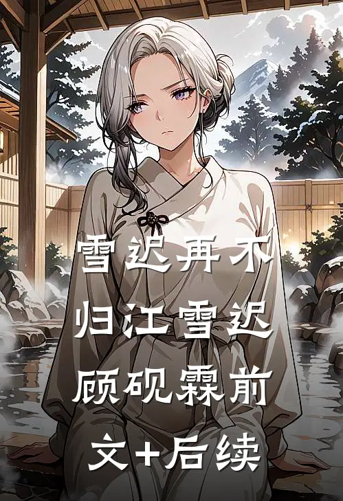 雪迟再不归江雪迟顾砚霖前文+后续