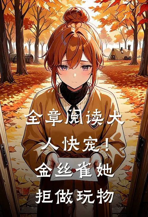 全章阅读大人快宠！金丝雀她拒做玩物