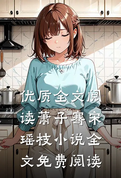 优质全文阅读萧子骞宋瑶枝小说全文免费阅读
