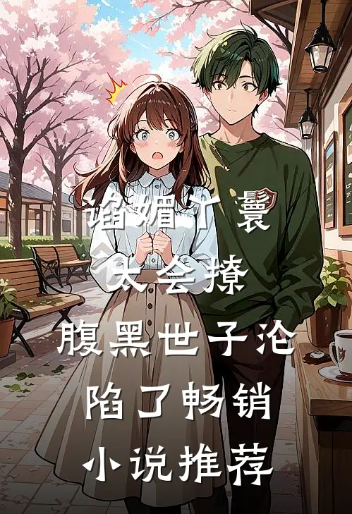 谄媚丫鬟太会撩，腹黑世子沦陷了畅销小说推荐