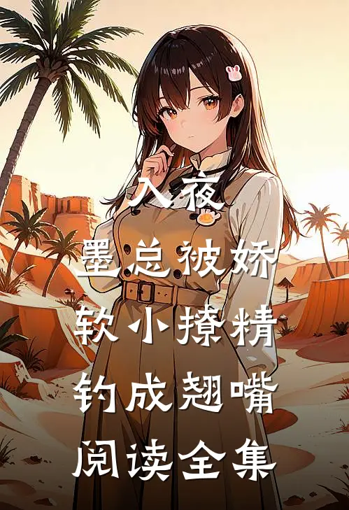 入夜，墨总被娇软小撩精钓成翘嘴阅读全集