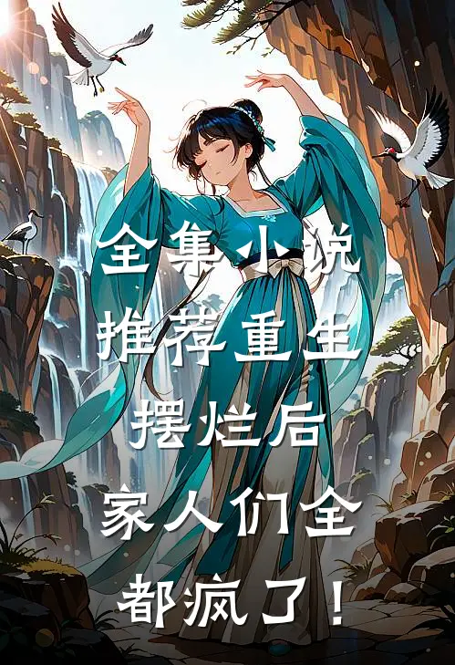 全集小说推荐重生摆烂后，家人们全都疯了！