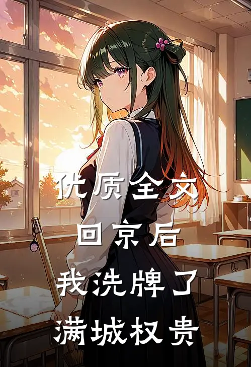 优质全文回京后，我洗牌了满城权贵