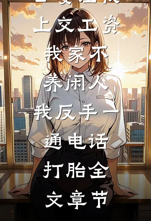 公婆让我上交工资：我家不养闲人，我反手一通电话：打胎全文章节