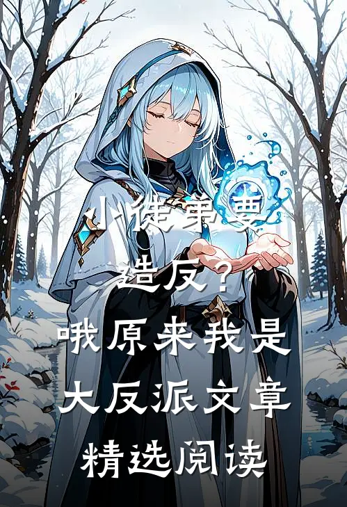 小徒弟要造反？哦，原来我是大反派文章精选阅读