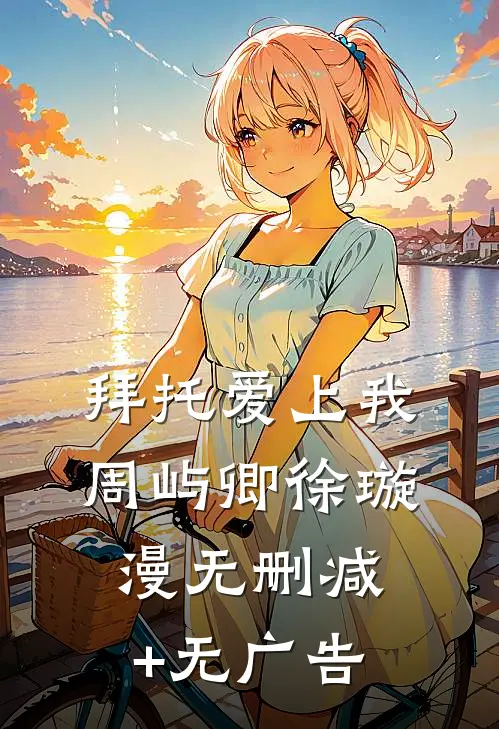拜托爱上我周屿卿徐璇漫无删减+无广告
