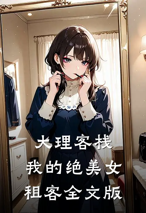 大理客栈：我的绝美女租客全文版