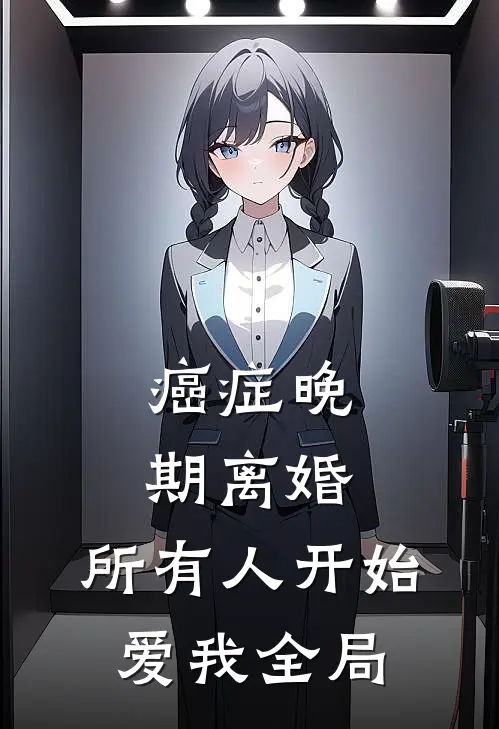 癌症晚期离婚，所有人开始爱我全局