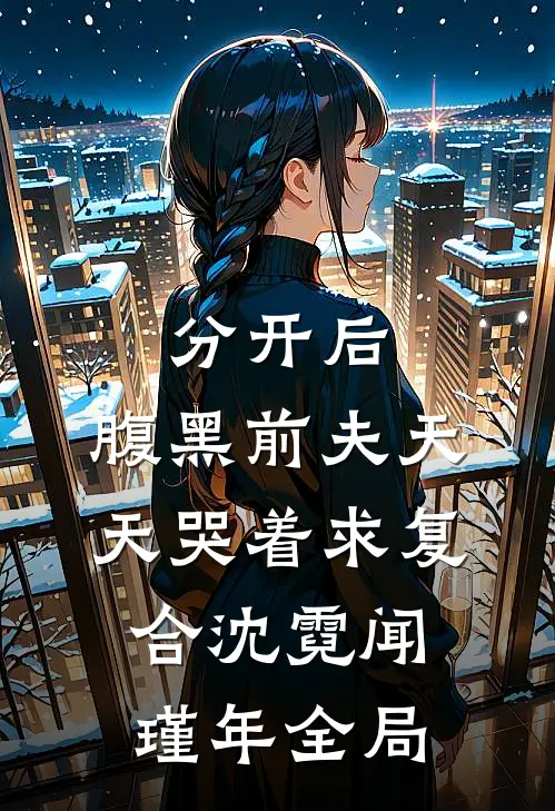 分开后，腹黑前夫天天哭着求复合沈霓闻瑾年全局