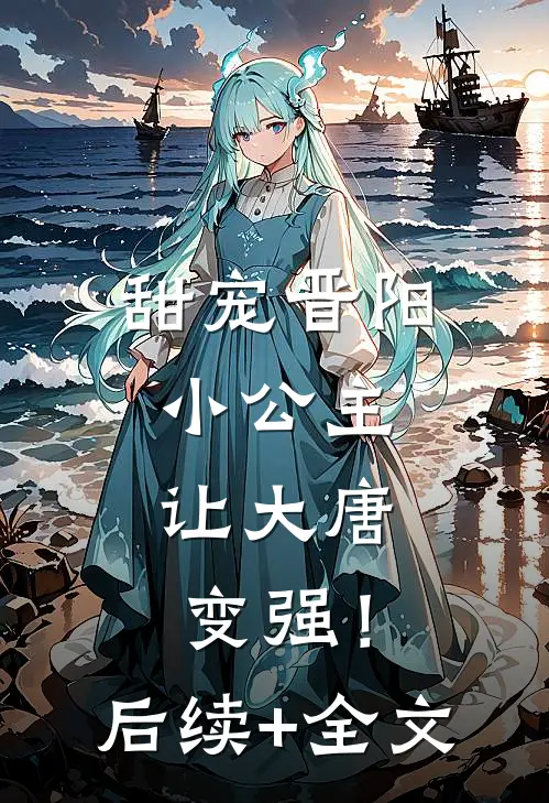 甜宠晋阳小公主，让大唐变强！后续+全文
