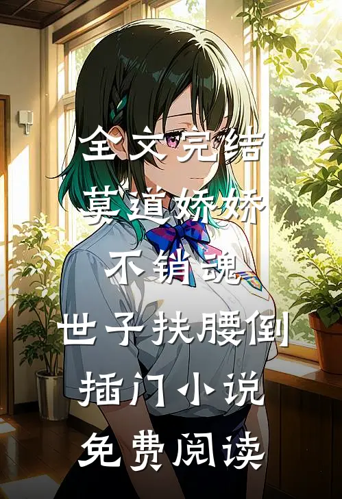 全文完结莫道娇娇不销魂,世子扶腰倒插门小说免费阅读