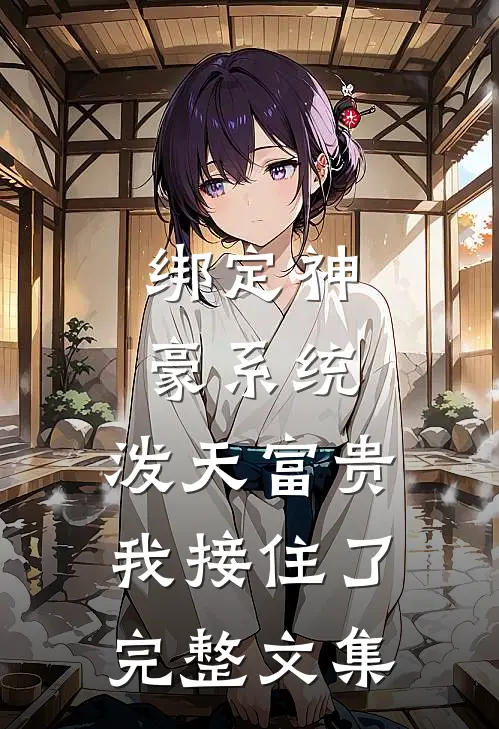 绑定神豪系统，泼天富贵我接住了完整文集