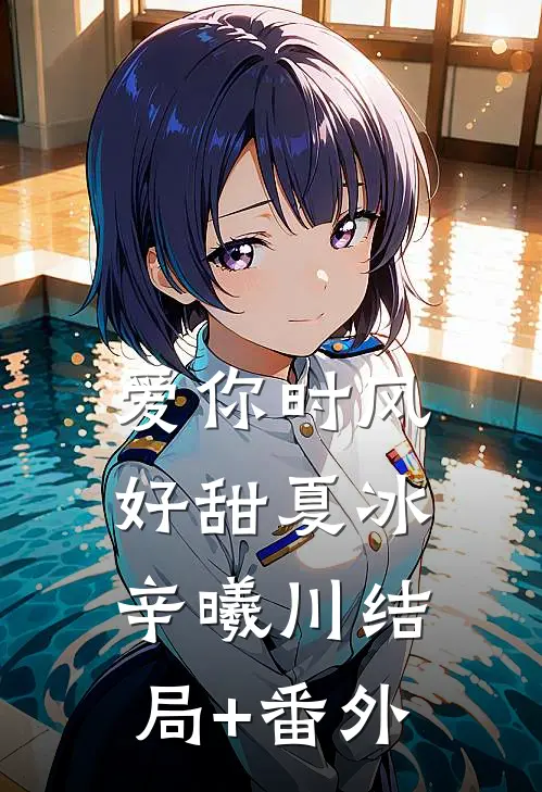 爱你时风好甜夏冰辛曦川结局+番外