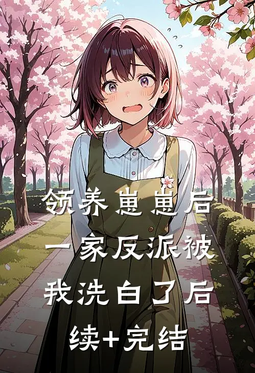 领养崽崽后，一家反派被我洗白了后续+完结