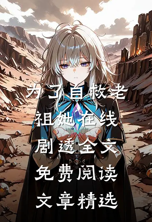 为了自救老祖她在线剧透全文免费阅读文章精选