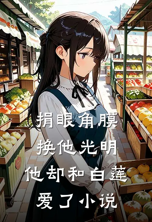 捐眼角膜换他光明，他却和白莲爱了小说