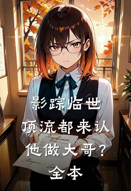 影踪临世：顶流都来认他做大哥？全本