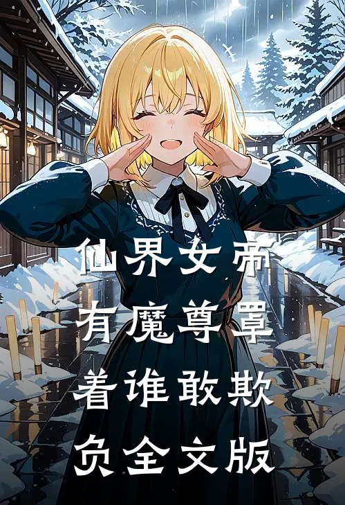 仙界女帝有魔尊罩着谁敢欺负全文版