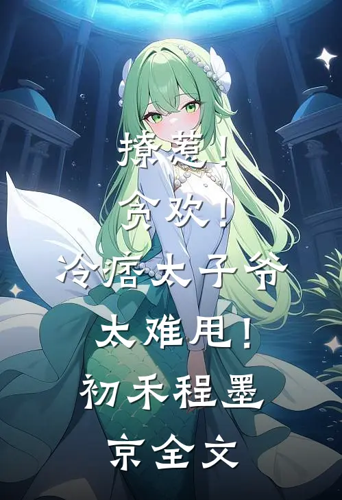 撩惹！贪欢！冷痞太子爷太难甩！初禾程墨京全文