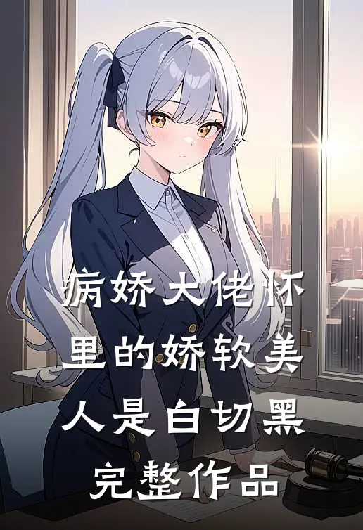 病娇大佬怀里的娇软美人是白切黑完整作品