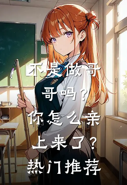 不是做哥哥吗？你怎么亲上来了？热门推荐