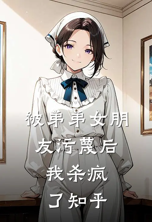 被弟弟女朋友污蔑后，我杀疯了知乎