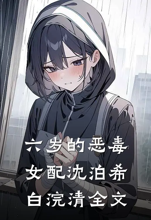 六岁的恶毒女配沈泊希白浣清全文