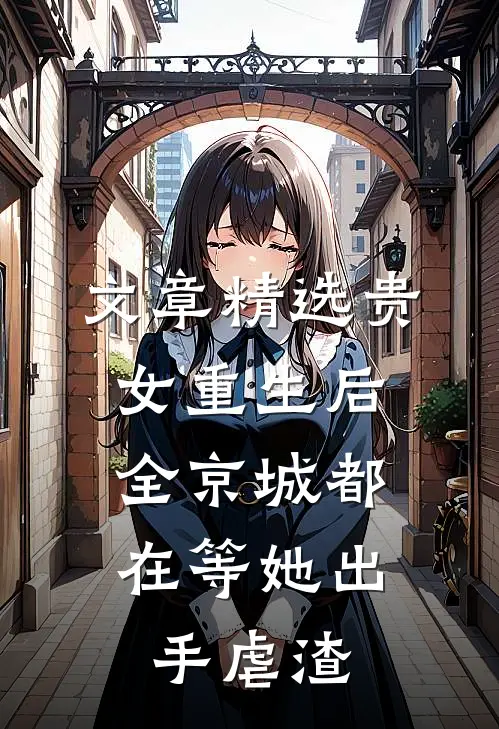 文章精选贵女重生后，全京城都在等她出手虐渣