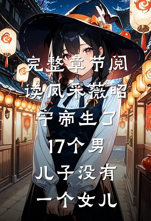 完整章节阅读凤采薇昭宁帝生了17个男儿子没有一个女儿