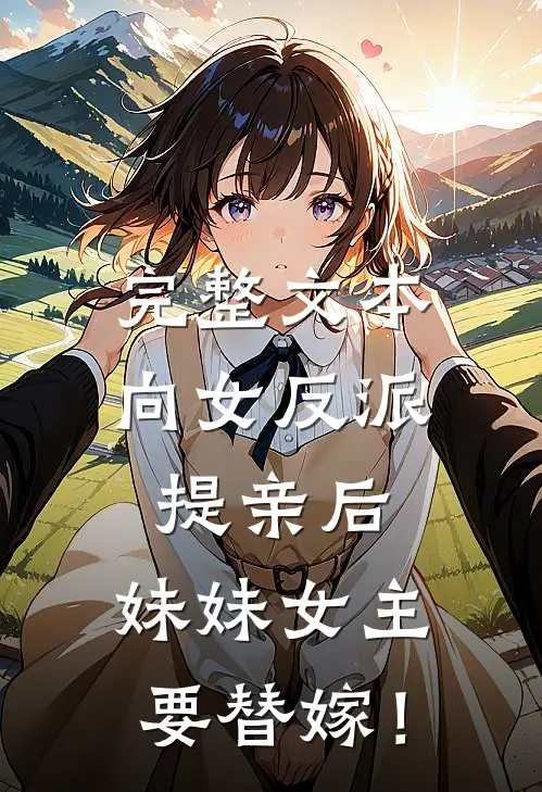 完整文本向女反派提亲后，妹妹女主要替嫁！