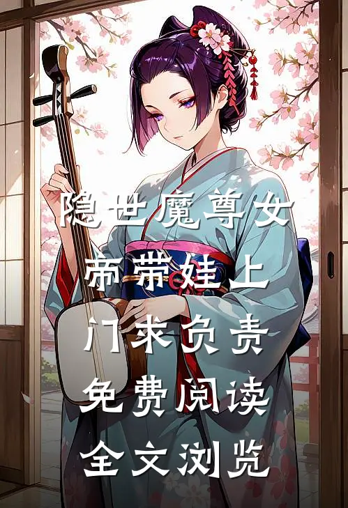 隐世魔尊女帝带娃上门求负责免费阅读全文浏览