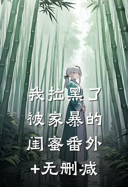 我拉黑了被家暴的闺蜜番外+无删减