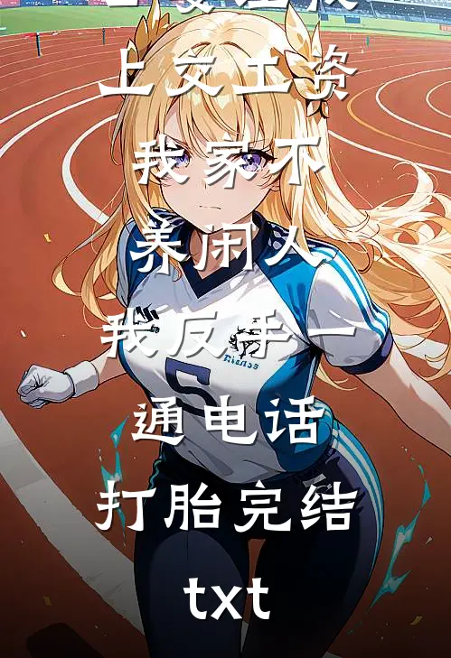 公婆让我上交工资：我家不养闲人，我反手一通电话：打胎完结txt