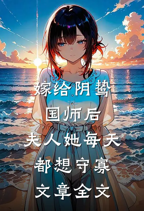 嫁给阴鸷国师后，夫人她每天都想守寡文章全文