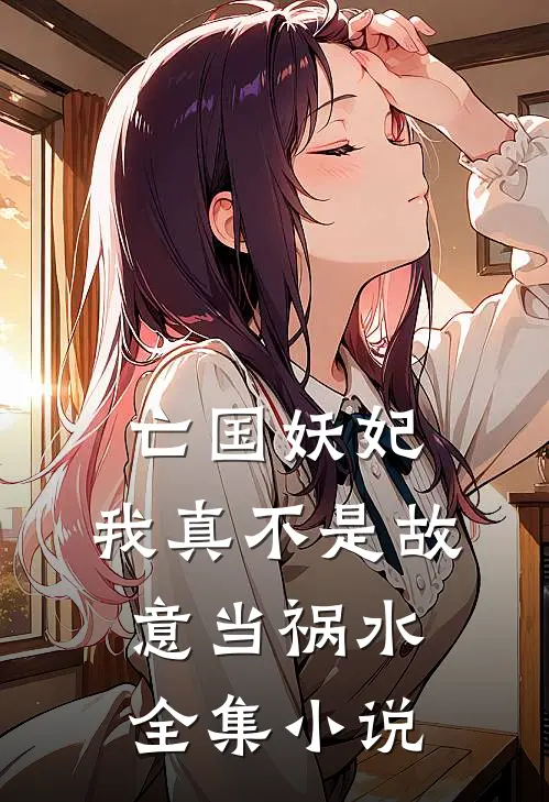 亡国妖妃，我真不是故意当祸水全集小说