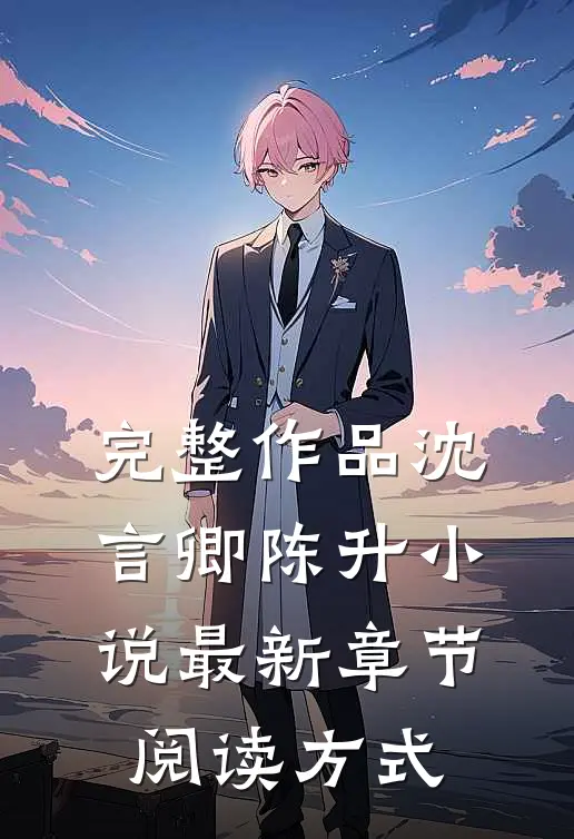 完整作品沈言卿陈升小说最新章节阅读方式