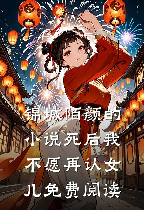 锦城陌颜的小说死后我不愿再认女儿免费阅读