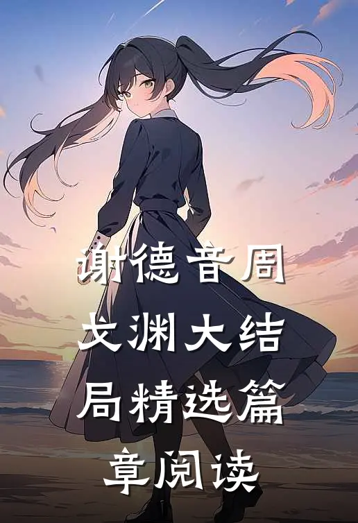 谢德音周戈渊大结局精选篇章阅读