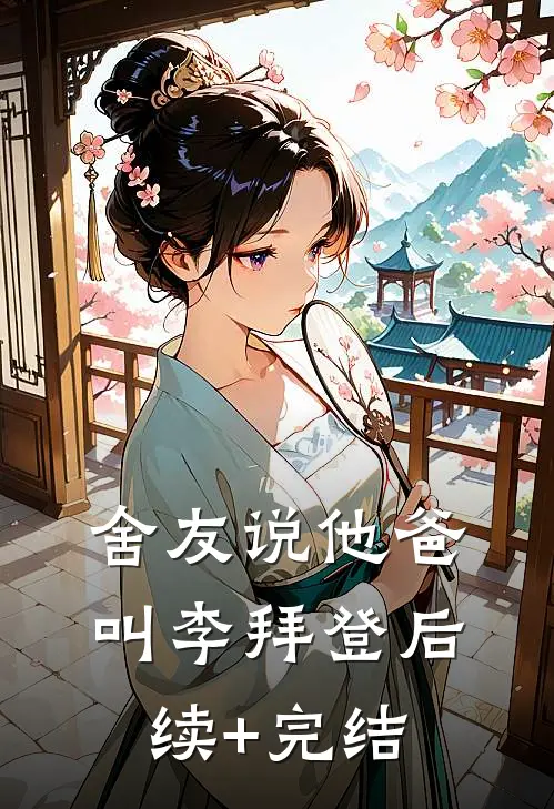 舍友说他爸叫李拜登后续+完结