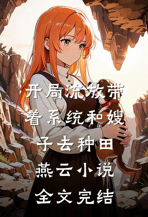 开局流放带着系统和嫂子去种田燕云小说全文完结