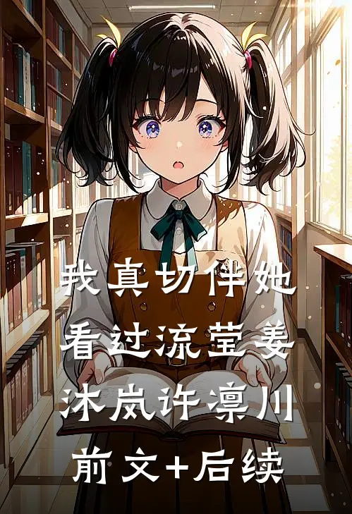 我真切伴她看过流莹姜沐岚许凛川前文+后续