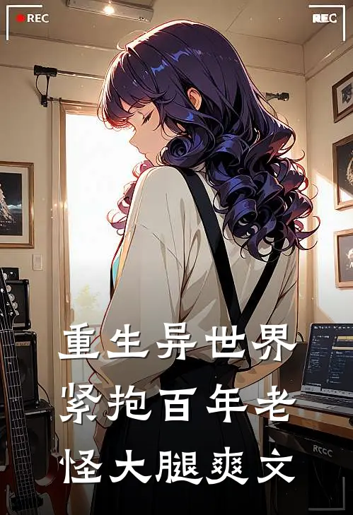 重生异世界：紧抱百年老怪大腿爽文