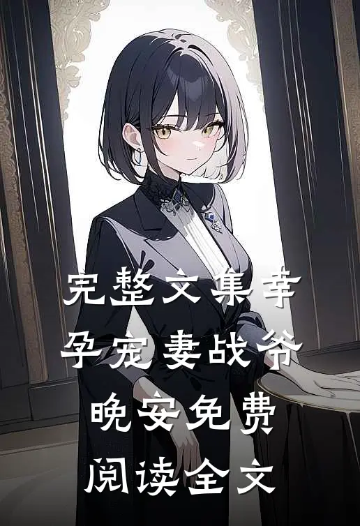 完整文集幸孕宠妻战爷晚安免费阅读全文
