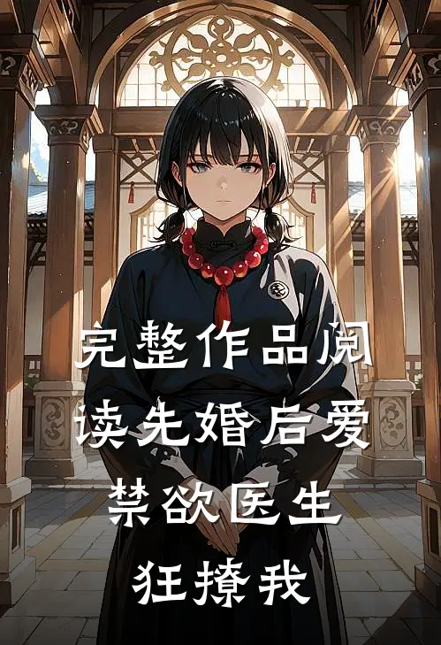 完整作品阅读先婚后爱：禁欲医生狂撩我