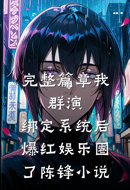 完整篇章我，群演，绑定系统后爆红娱乐圈了陈锋小说