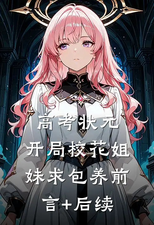 高考状元，开局校花姐妹求包养前言+后续