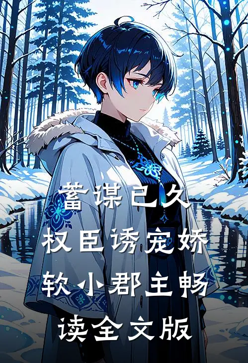 蓄谋已久：权臣诱宠娇软小郡主畅读全文版