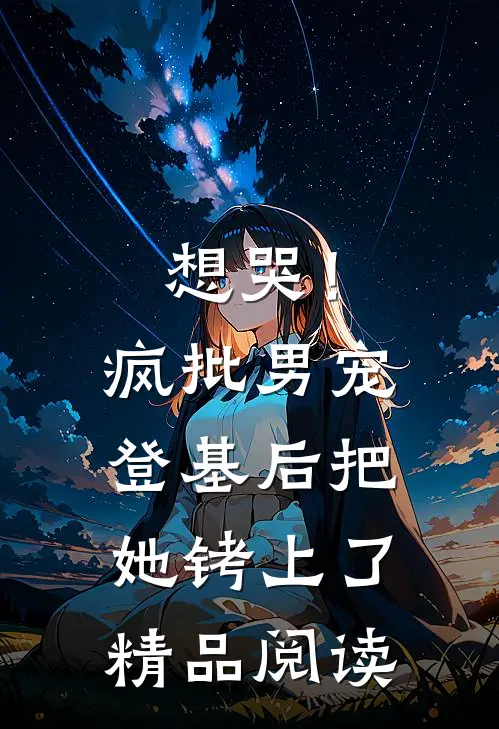 想哭！疯批男宠登基后把她铐上了精品阅读