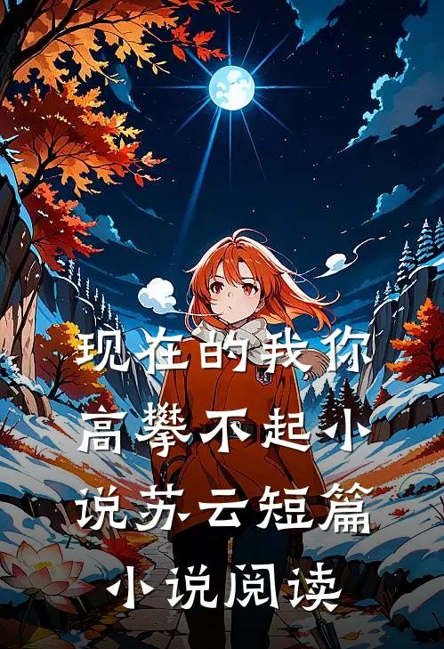 现在的我你高攀不起小说苏云短篇小说阅读