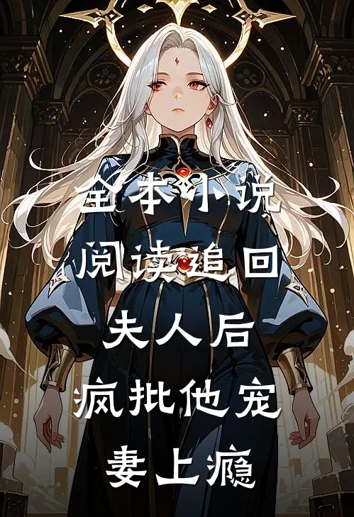 全本小说阅读追回夫人后，疯批他宠妻上瘾